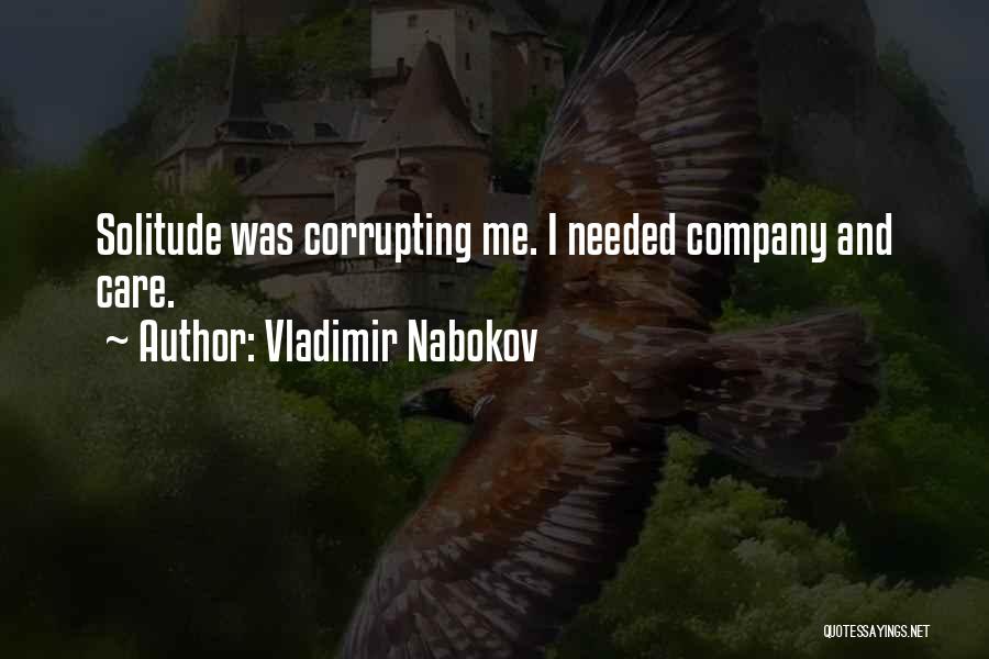 Vladimir Nabokov Quotes: Solitude Was Corrupting Me. I Needed Company And Care.