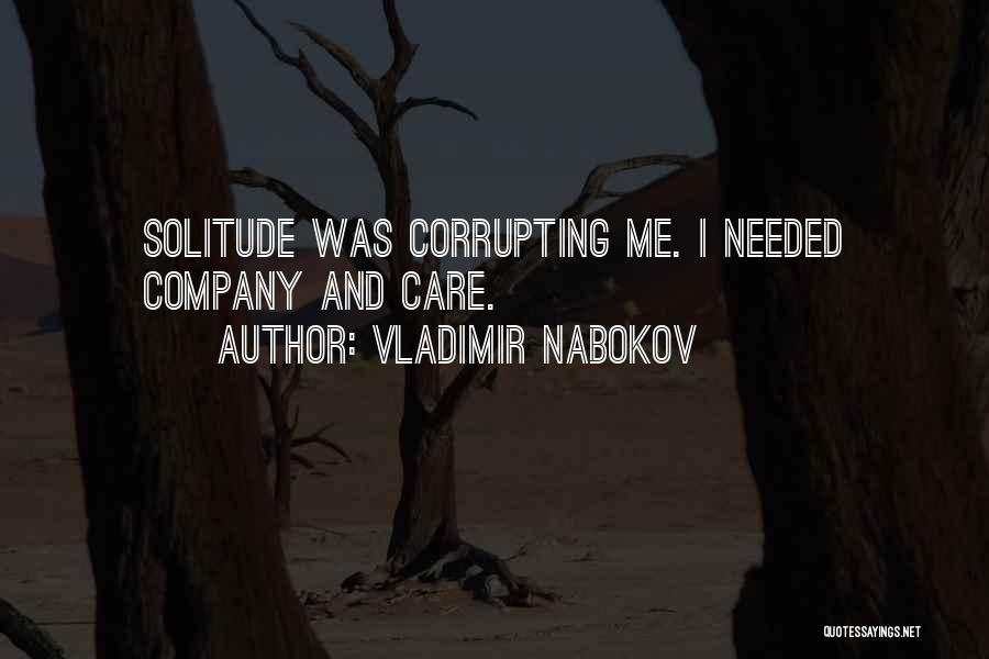 Vladimir Nabokov Quotes: Solitude Was Corrupting Me. I Needed Company And Care.