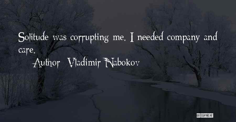 Vladimir Nabokov Quotes: Solitude Was Corrupting Me. I Needed Company And Care.