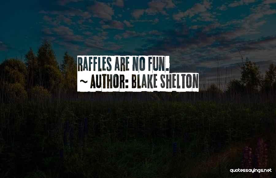 Blake Shelton Quotes: Raffles Are No Fun.