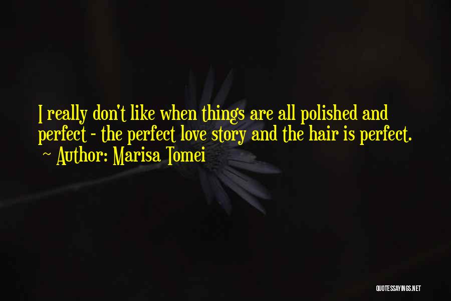 Marisa Tomei Quotes: I Really Don't Like When Things Are All Polished And Perfect - The Perfect Love Story And The Hair Is