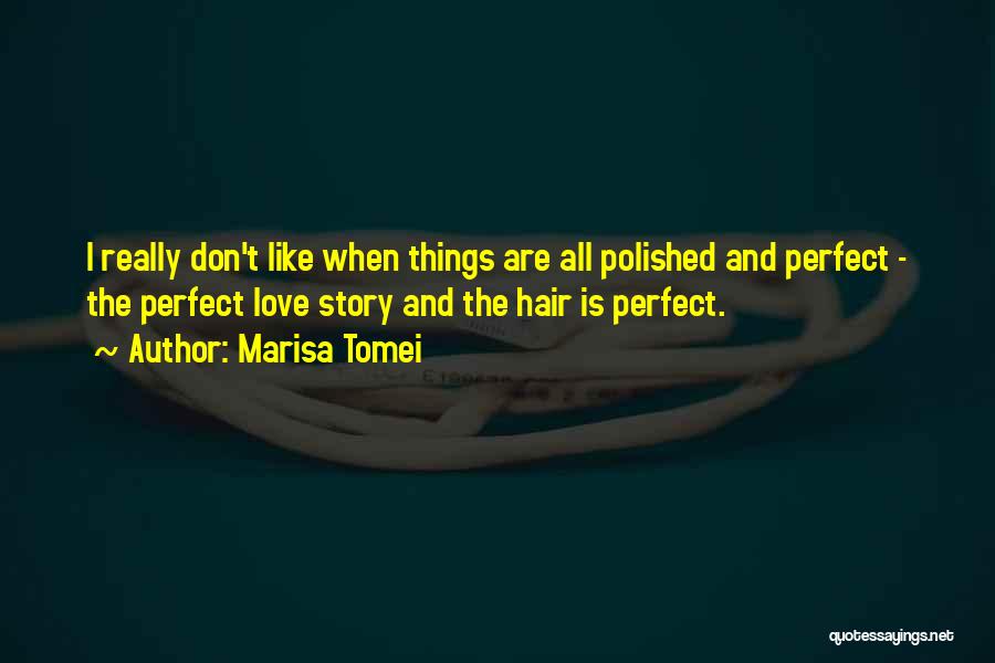 Marisa Tomei Quotes: I Really Don't Like When Things Are All Polished And Perfect - The Perfect Love Story And The Hair Is