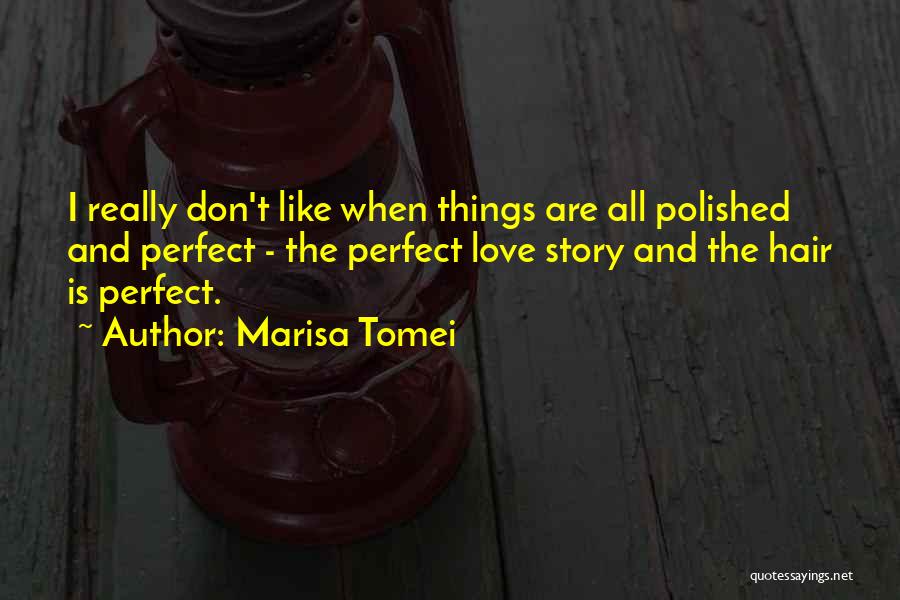 Marisa Tomei Quotes: I Really Don't Like When Things Are All Polished And Perfect - The Perfect Love Story And The Hair Is