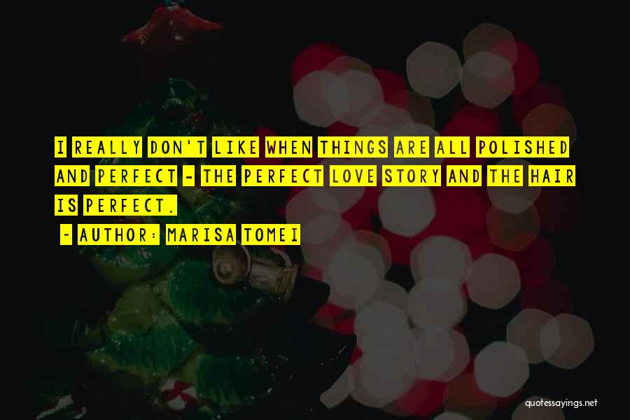 Marisa Tomei Quotes: I Really Don't Like When Things Are All Polished And Perfect - The Perfect Love Story And The Hair Is