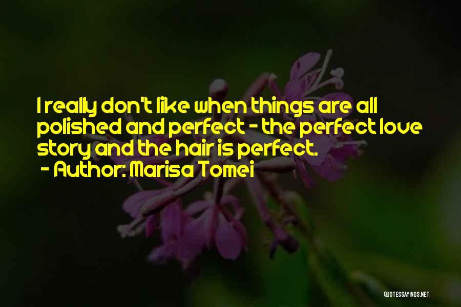 Marisa Tomei Quotes: I Really Don't Like When Things Are All Polished And Perfect - The Perfect Love Story And The Hair Is