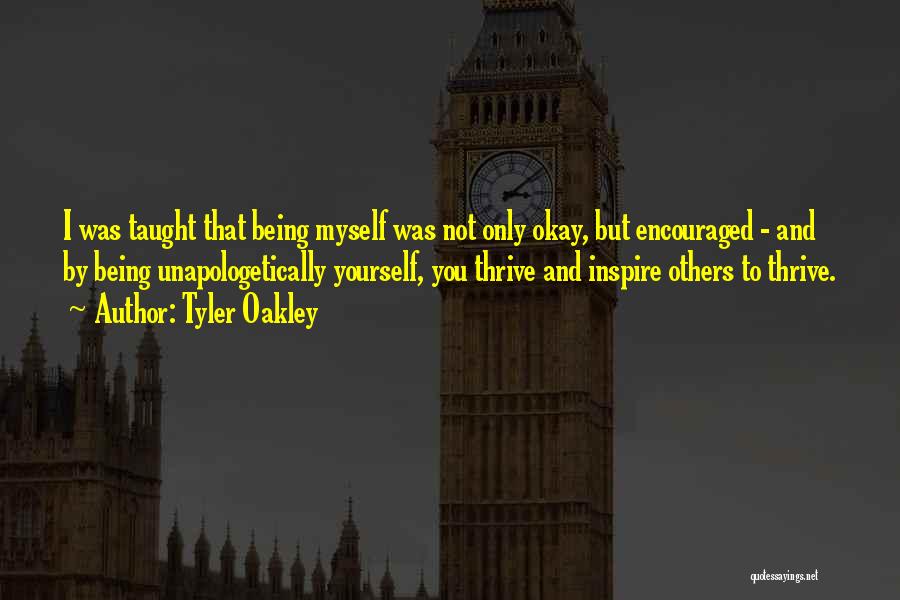 Tyler Oakley Quotes: I Was Taught That Being Myself Was Not Only Okay, But Encouraged - And By Being Unapologetically Yourself, You Thrive