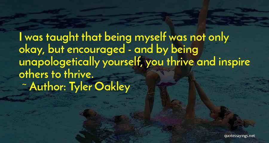 Tyler Oakley Quotes: I Was Taught That Being Myself Was Not Only Okay, But Encouraged - And By Being Unapologetically Yourself, You Thrive