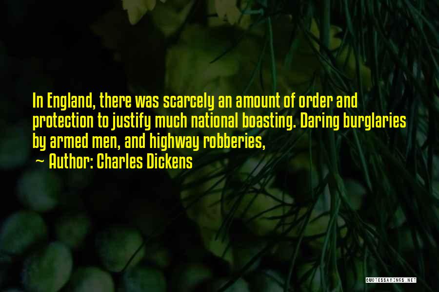 Charles Dickens Quotes: In England, There Was Scarcely An Amount Of Order And Protection To Justify Much National Boasting. Daring Burglaries By Armed