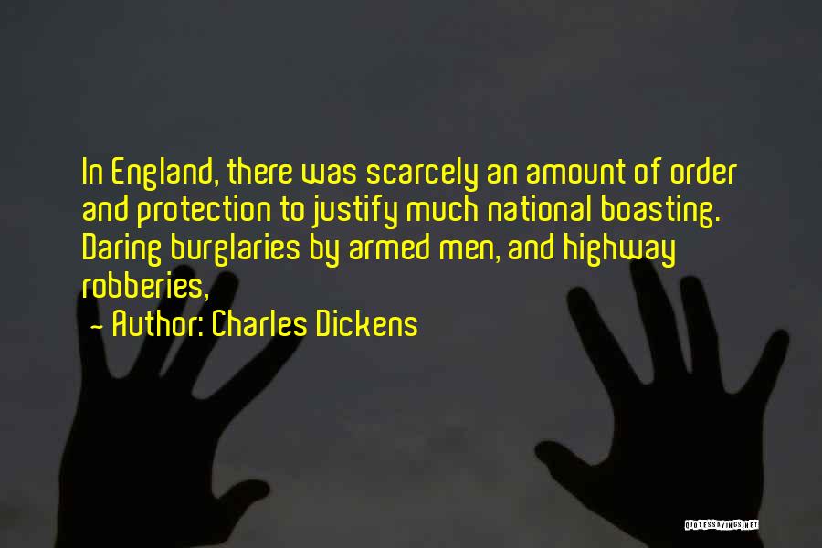 Charles Dickens Quotes: In England, There Was Scarcely An Amount Of Order And Protection To Justify Much National Boasting. Daring Burglaries By Armed