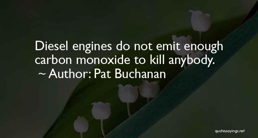 Pat Buchanan Quotes: Diesel Engines Do Not Emit Enough Carbon Monoxide To Kill Anybody.