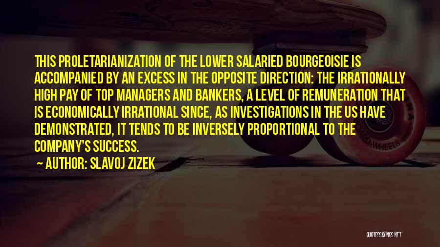 Slavoj Zizek Quotes: This Proletarianization Of The Lower Salaried Bourgeoisie Is Accompanied By An Excess In The Opposite Direction: The Irrationally High Pay