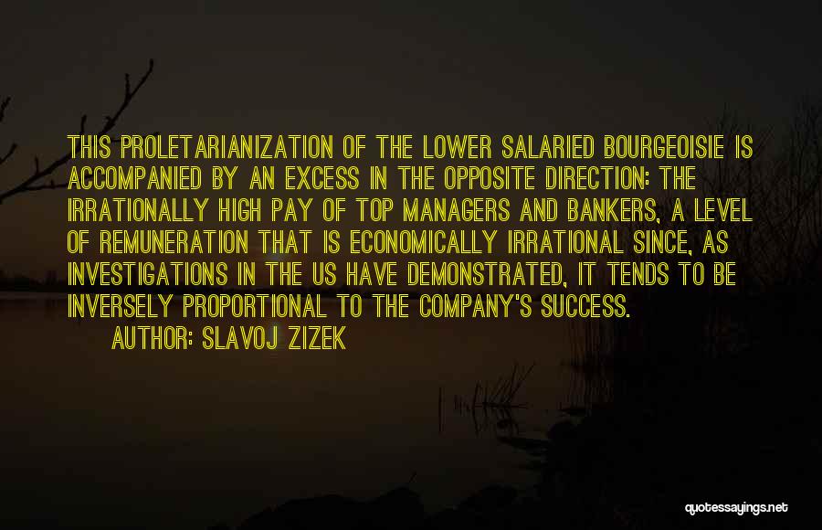 Slavoj Zizek Quotes: This Proletarianization Of The Lower Salaried Bourgeoisie Is Accompanied By An Excess In The Opposite Direction: The Irrationally High Pay