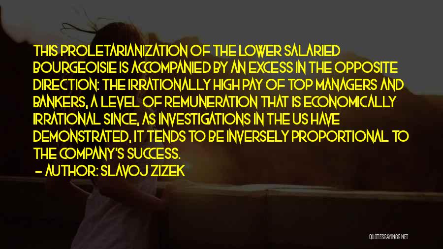 Slavoj Zizek Quotes: This Proletarianization Of The Lower Salaried Bourgeoisie Is Accompanied By An Excess In The Opposite Direction: The Irrationally High Pay