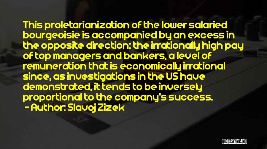 Slavoj Zizek Quotes: This Proletarianization Of The Lower Salaried Bourgeoisie Is Accompanied By An Excess In The Opposite Direction: The Irrationally High Pay