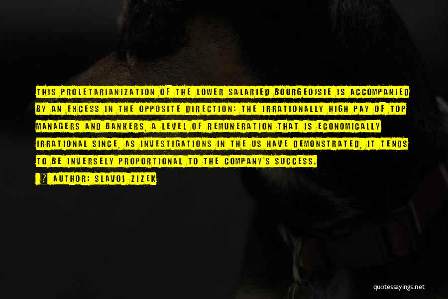 Slavoj Zizek Quotes: This Proletarianization Of The Lower Salaried Bourgeoisie Is Accompanied By An Excess In The Opposite Direction: The Irrationally High Pay