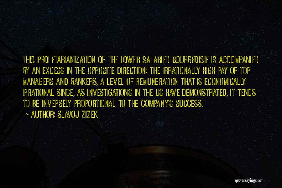 Slavoj Zizek Quotes: This Proletarianization Of The Lower Salaried Bourgeoisie Is Accompanied By An Excess In The Opposite Direction: The Irrationally High Pay