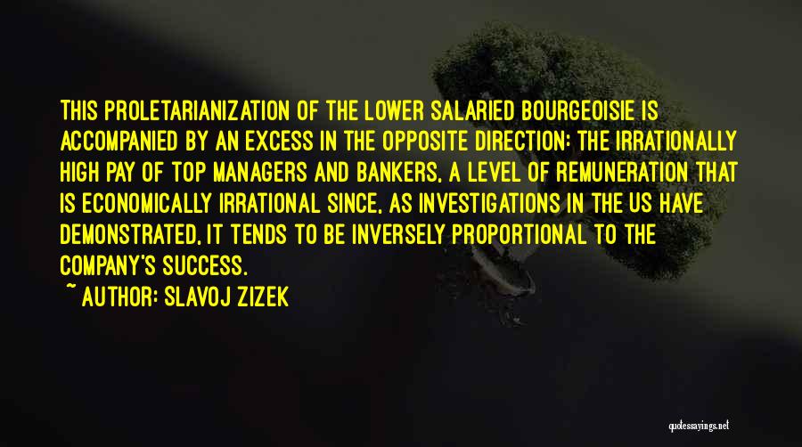 Slavoj Zizek Quotes: This Proletarianization Of The Lower Salaried Bourgeoisie Is Accompanied By An Excess In The Opposite Direction: The Irrationally High Pay