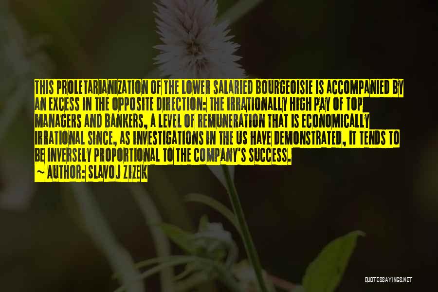Slavoj Zizek Quotes: This Proletarianization Of The Lower Salaried Bourgeoisie Is Accompanied By An Excess In The Opposite Direction: The Irrationally High Pay