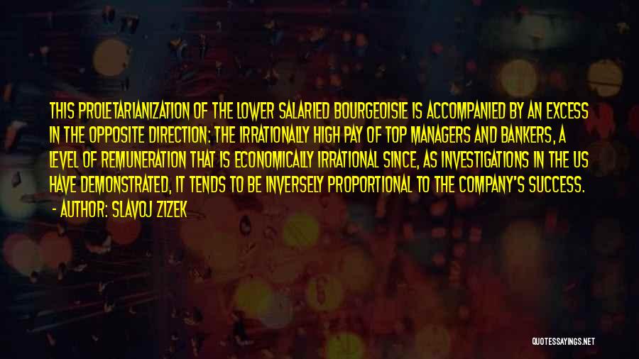Slavoj Zizek Quotes: This Proletarianization Of The Lower Salaried Bourgeoisie Is Accompanied By An Excess In The Opposite Direction: The Irrationally High Pay