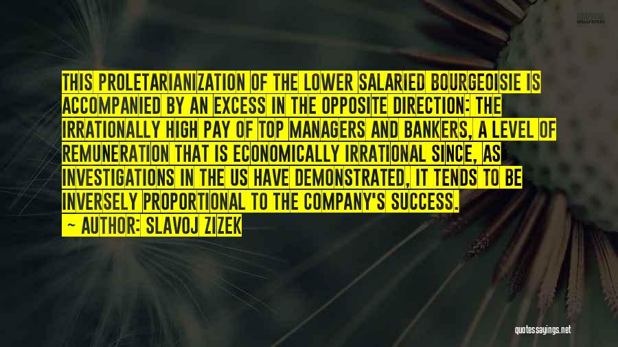 Slavoj Zizek Quotes: This Proletarianization Of The Lower Salaried Bourgeoisie Is Accompanied By An Excess In The Opposite Direction: The Irrationally High Pay