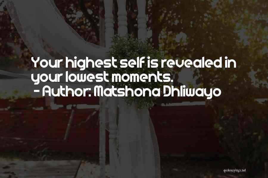 Matshona Dhliwayo Quotes: Your Highest Self Is Revealed In Your Lowest Moments.