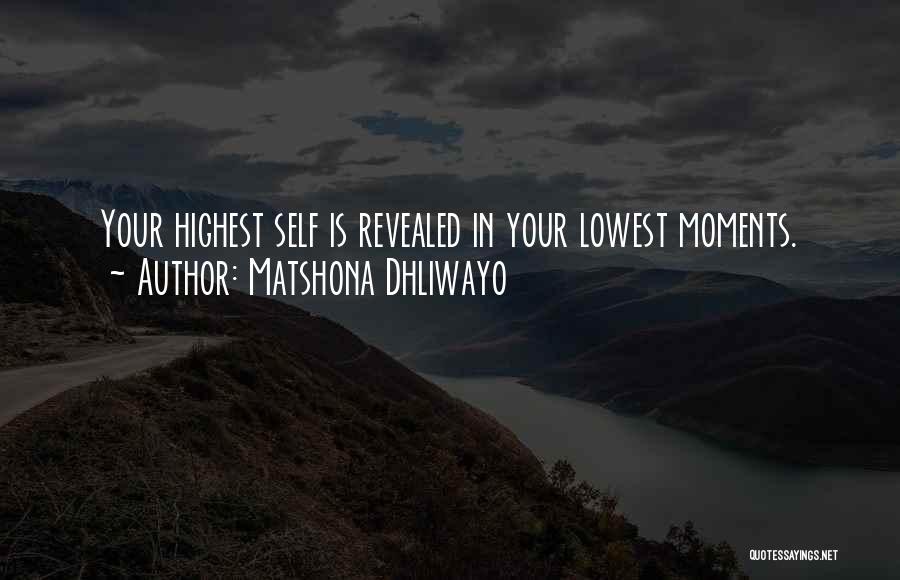 Matshona Dhliwayo Quotes: Your Highest Self Is Revealed In Your Lowest Moments.