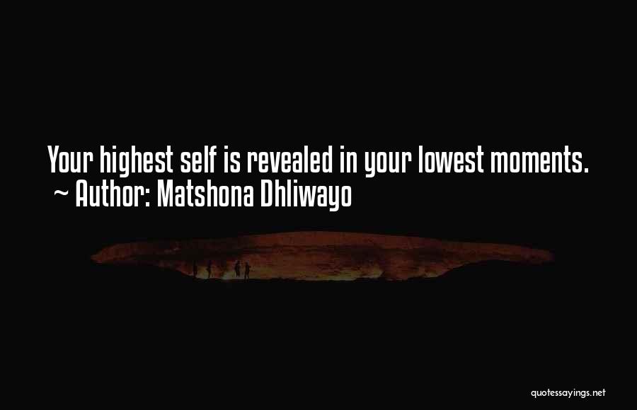 Matshona Dhliwayo Quotes: Your Highest Self Is Revealed In Your Lowest Moments.