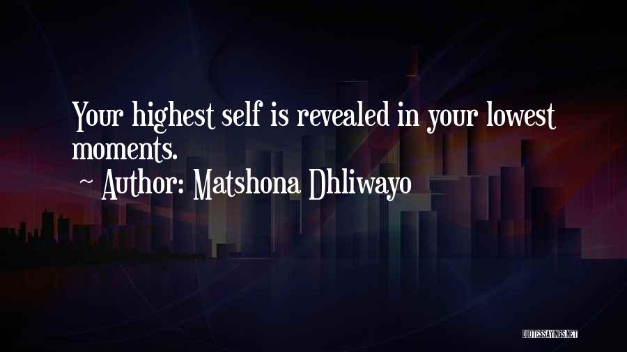 Matshona Dhliwayo Quotes: Your Highest Self Is Revealed In Your Lowest Moments.
