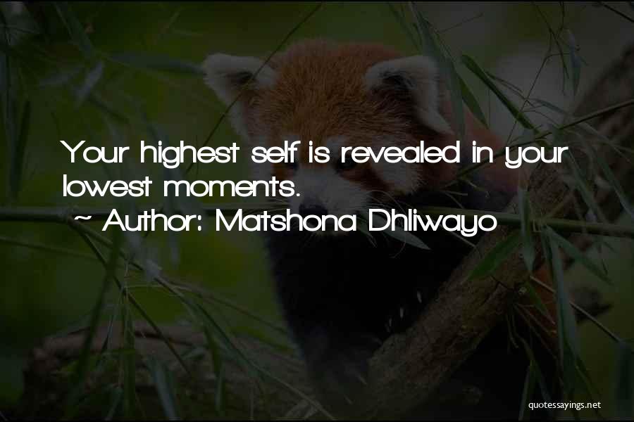 Matshona Dhliwayo Quotes: Your Highest Self Is Revealed In Your Lowest Moments.