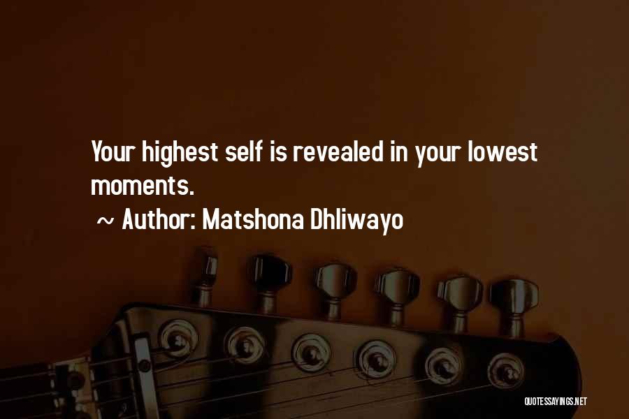 Matshona Dhliwayo Quotes: Your Highest Self Is Revealed In Your Lowest Moments.