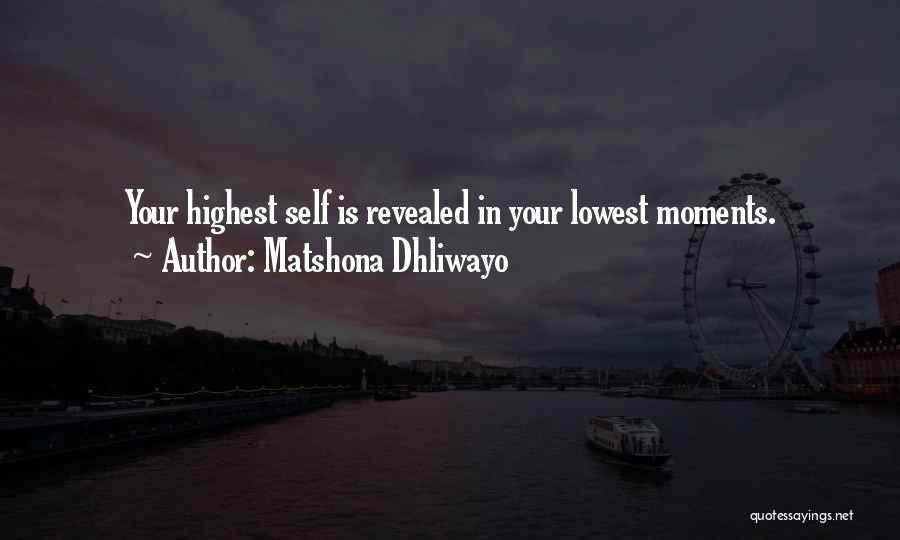 Matshona Dhliwayo Quotes: Your Highest Self Is Revealed In Your Lowest Moments.