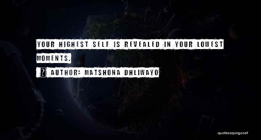 Matshona Dhliwayo Quotes: Your Highest Self Is Revealed In Your Lowest Moments.