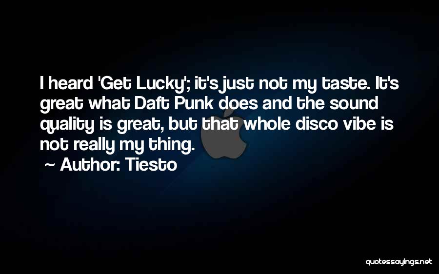 Tiesto Quotes: I Heard 'get Lucky'; It's Just Not My Taste. It's Great What Daft Punk Does And The Sound Quality Is