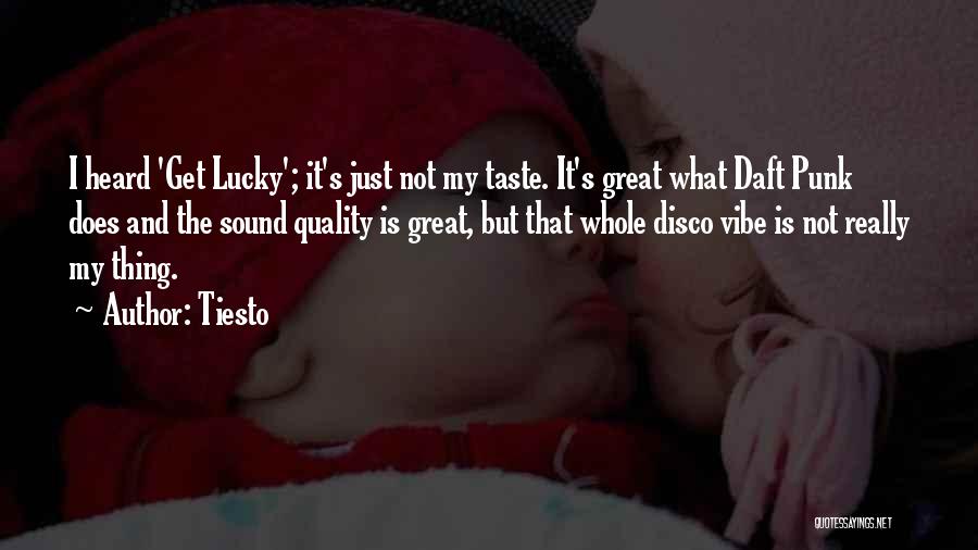 Tiesto Quotes: I Heard 'get Lucky'; It's Just Not My Taste. It's Great What Daft Punk Does And The Sound Quality Is