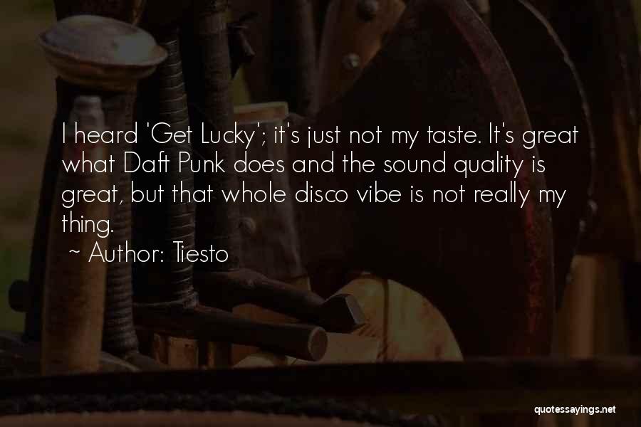 Tiesto Quotes: I Heard 'get Lucky'; It's Just Not My Taste. It's Great What Daft Punk Does And The Sound Quality Is