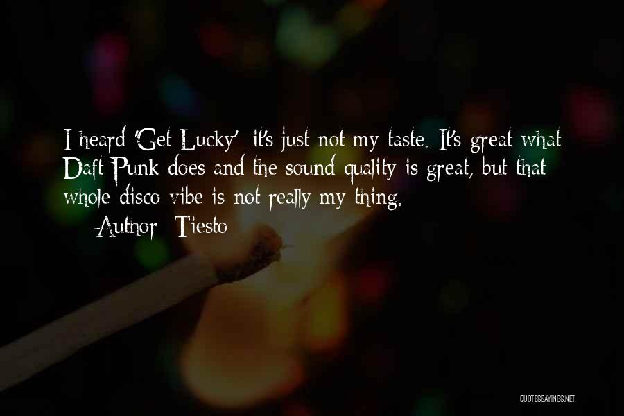 Tiesto Quotes: I Heard 'get Lucky'; It's Just Not My Taste. It's Great What Daft Punk Does And The Sound Quality Is