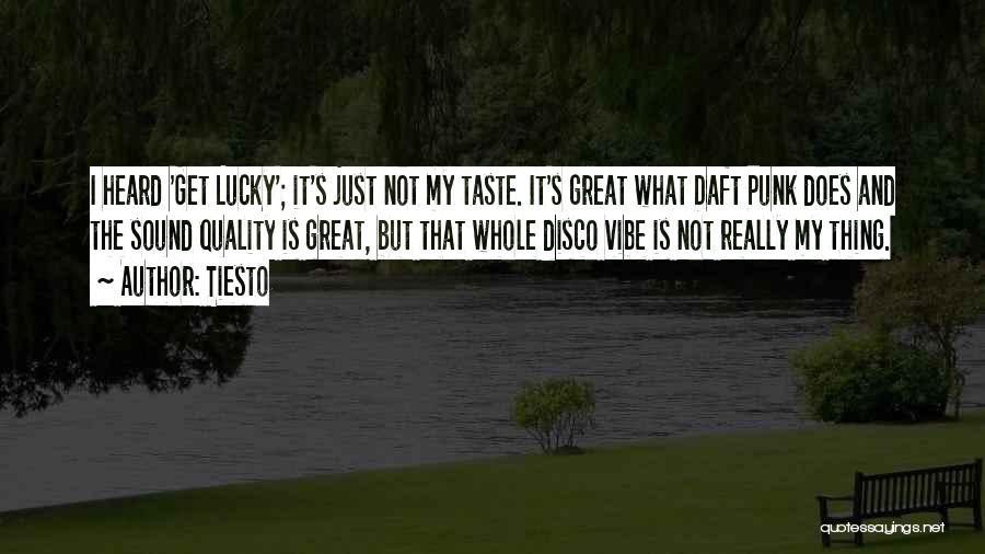 Tiesto Quotes: I Heard 'get Lucky'; It's Just Not My Taste. It's Great What Daft Punk Does And The Sound Quality Is