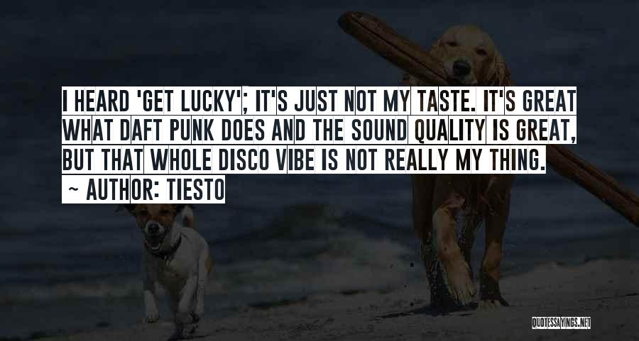 Tiesto Quotes: I Heard 'get Lucky'; It's Just Not My Taste. It's Great What Daft Punk Does And The Sound Quality Is