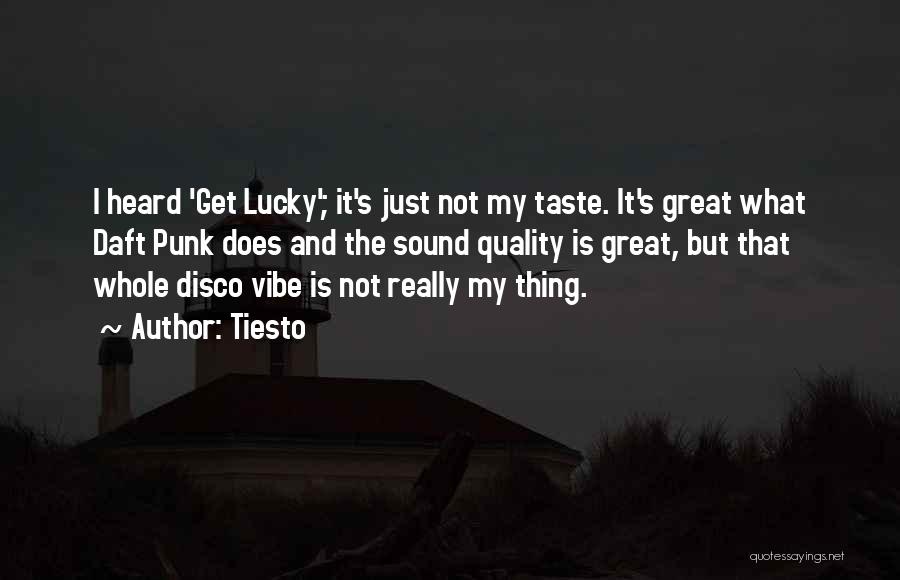 Tiesto Quotes: I Heard 'get Lucky'; It's Just Not My Taste. It's Great What Daft Punk Does And The Sound Quality Is