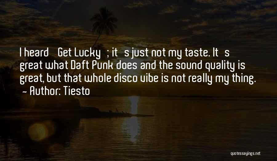 Tiesto Quotes: I Heard 'get Lucky'; It's Just Not My Taste. It's Great What Daft Punk Does And The Sound Quality Is