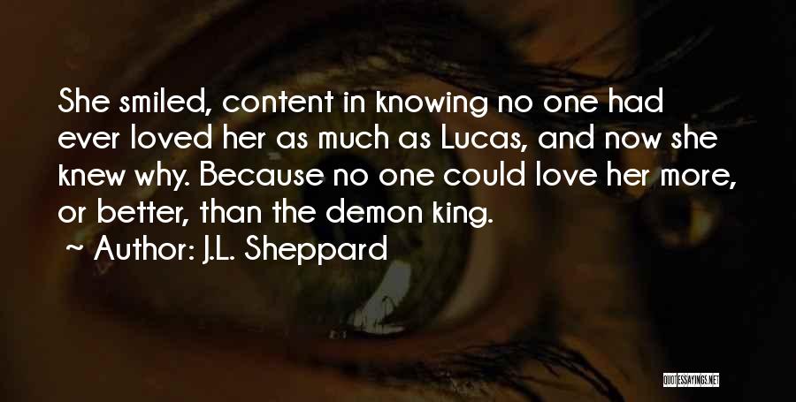 J.L. Sheppard Quotes: She Smiled, Content In Knowing No One Had Ever Loved Her As Much As Lucas, And Now She Knew Why.