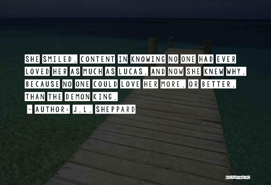 J.L. Sheppard Quotes: She Smiled, Content In Knowing No One Had Ever Loved Her As Much As Lucas, And Now She Knew Why.