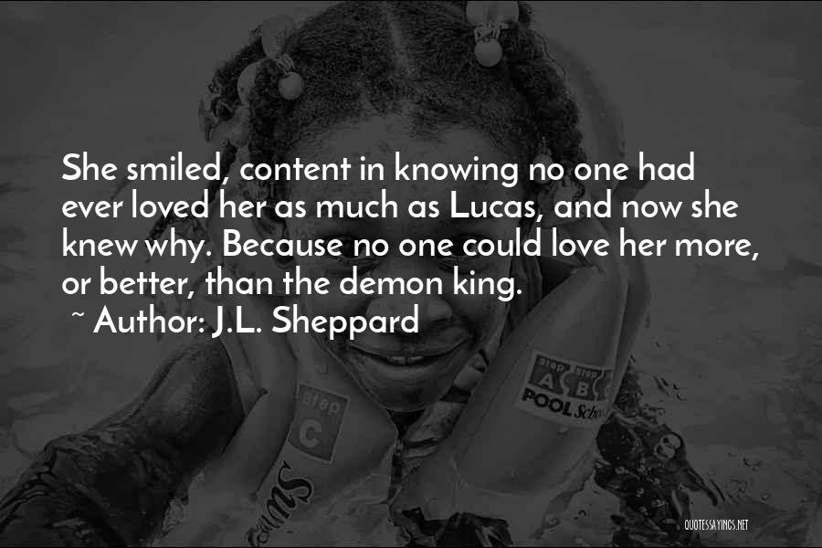 J.L. Sheppard Quotes: She Smiled, Content In Knowing No One Had Ever Loved Her As Much As Lucas, And Now She Knew Why.