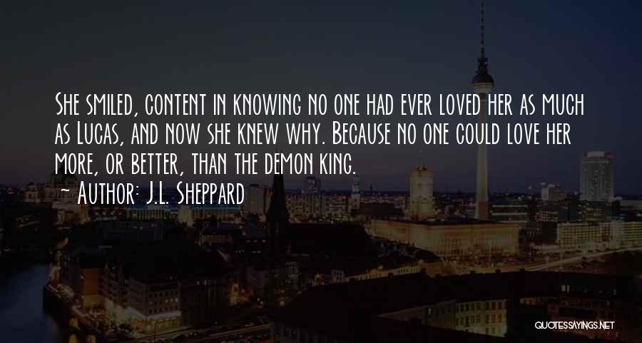 J.L. Sheppard Quotes: She Smiled, Content In Knowing No One Had Ever Loved Her As Much As Lucas, And Now She Knew Why.