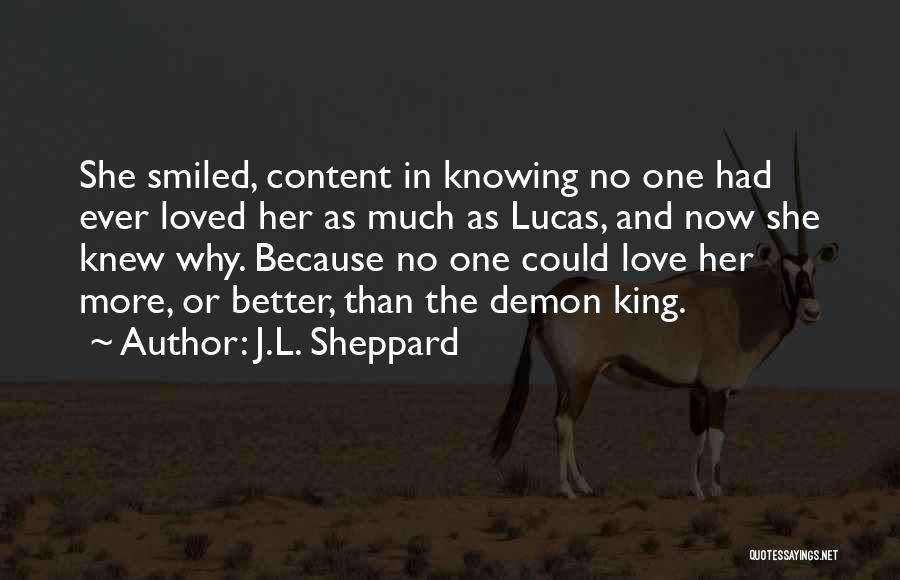 J.L. Sheppard Quotes: She Smiled, Content In Knowing No One Had Ever Loved Her As Much As Lucas, And Now She Knew Why.