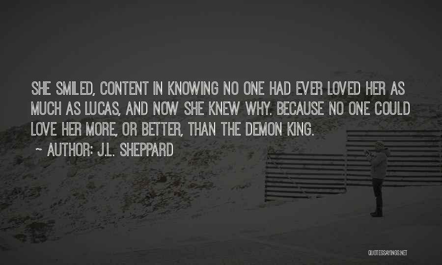 J.L. Sheppard Quotes: She Smiled, Content In Knowing No One Had Ever Loved Her As Much As Lucas, And Now She Knew Why.