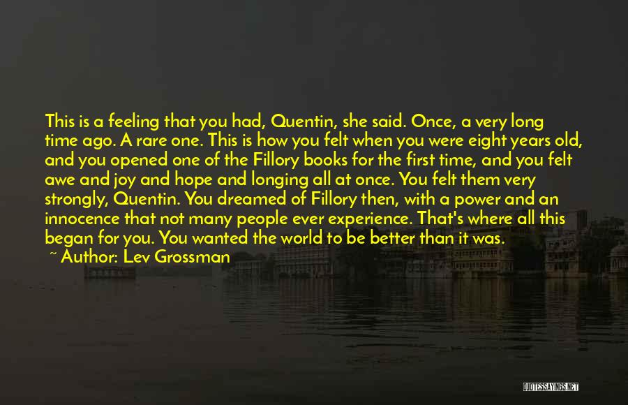 Lev Grossman Quotes: This Is A Feeling That You Had, Quentin, She Said. Once, A Very Long Time Ago. A Rare One. This