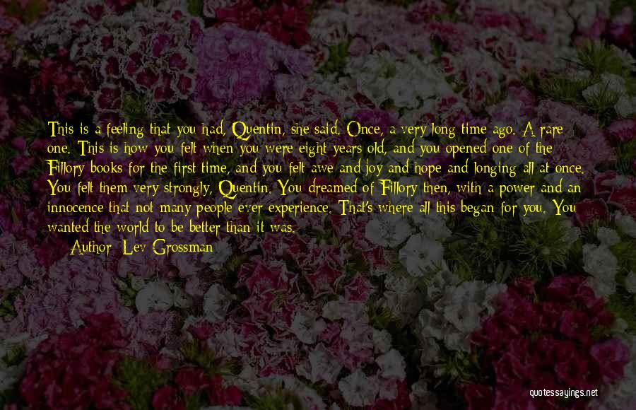 Lev Grossman Quotes: This Is A Feeling That You Had, Quentin, She Said. Once, A Very Long Time Ago. A Rare One. This