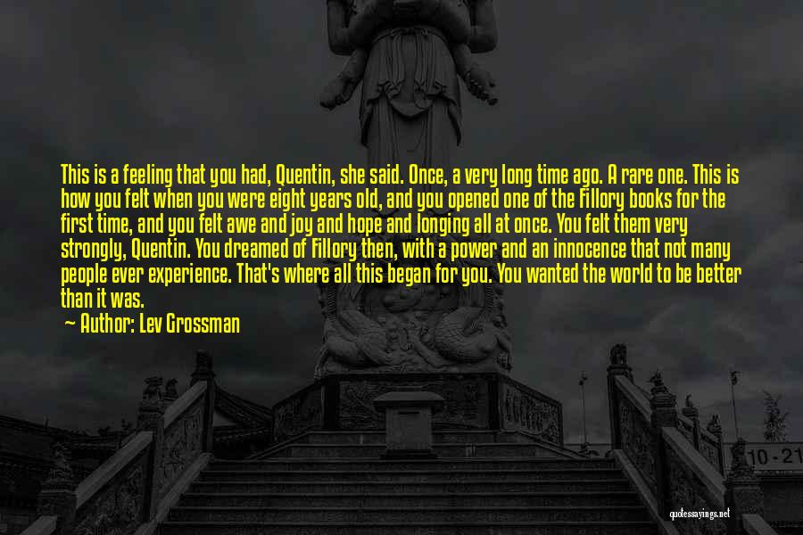 Lev Grossman Quotes: This Is A Feeling That You Had, Quentin, She Said. Once, A Very Long Time Ago. A Rare One. This