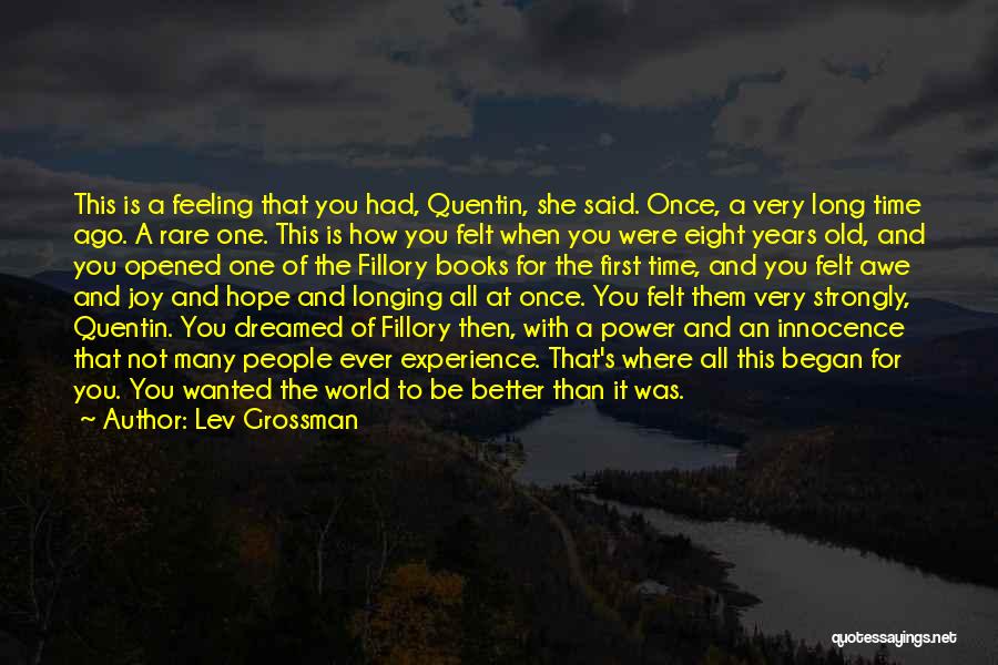 Lev Grossman Quotes: This Is A Feeling That You Had, Quentin, She Said. Once, A Very Long Time Ago. A Rare One. This